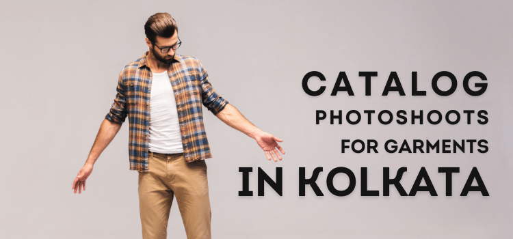 How to Get the Perfect Catalog Photoshoot for Garments in Kolkata?